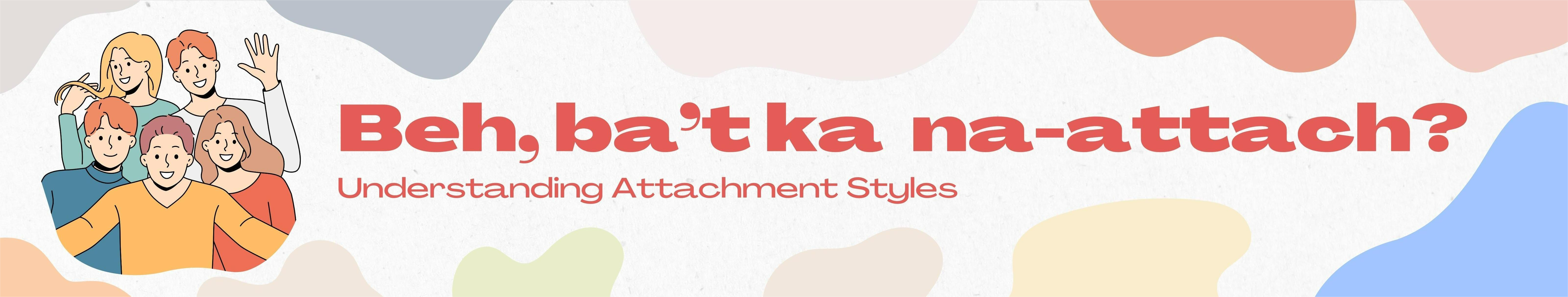 Beh, ba't ka na attach?: Understanding Attachment Styles